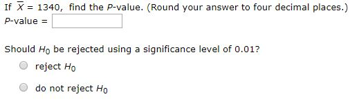 If X = 1340, p-value = find the p-value. (Round your answer to four decimal places.) Should Ho be rejected using a significan