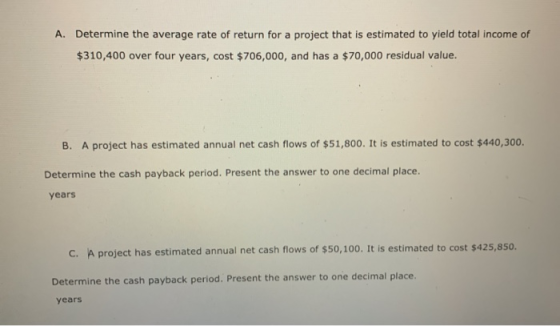 A. Determine the average rate of return for a project that is estimated to yield total income of $310,400 over four years, co