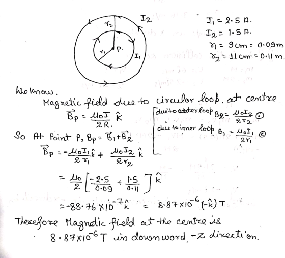 I, = 2.5 A. Iz = 1-5 A. 9 m = 0,09m 82-dlcm. - Oollm, I, 1 282 oney We know. - Magnetic field due to circular look, at centre