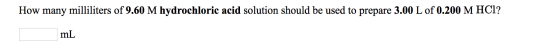 How many milliliters of 9.60 M hydrochloric acid solution should be used to prepare 3.00 L of 0.200 M HCl? mL