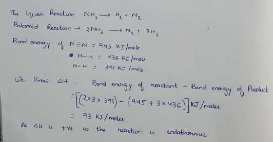 The Given Balanced NH₂ H₂ + N₂ Reaction Reaction 2NH3 N ₂ + 3H₂ Bond energy We know of NEN = 945 kJ/mole. H-H = 436 KJ / mole