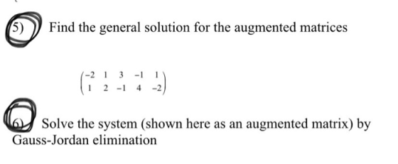 Find the general solution for the augmented matrices 1-2 (1 1 3 2 -1 -1 4 1 ) -2) Solve the system (shown here as an augmente