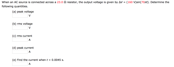 When an AC source is connected across a 23.0 12 resistor, the output voltage is given by AV = (160 V)sin(70st). Determine the