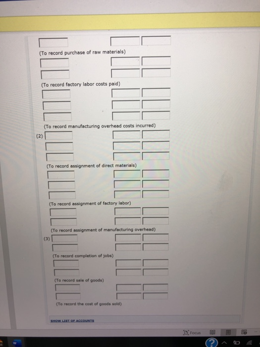 (To record purchase of raw materials) (To record factory labor costs paid) (To record manufacturing overhead costs incurred)