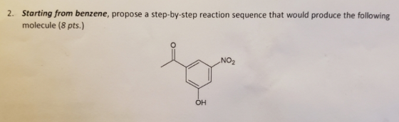 2. Starting from benzene, propose a step-by-step reaction sequence that would produce the following molecule (8 pts.) NO2 OH