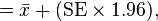 = (SE x 1.96).