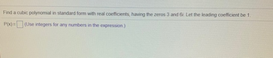 Find a cubic polynomial in standard form with real coefficients, having the zeros 3 and 6i. Let the leading coefficient be 1
