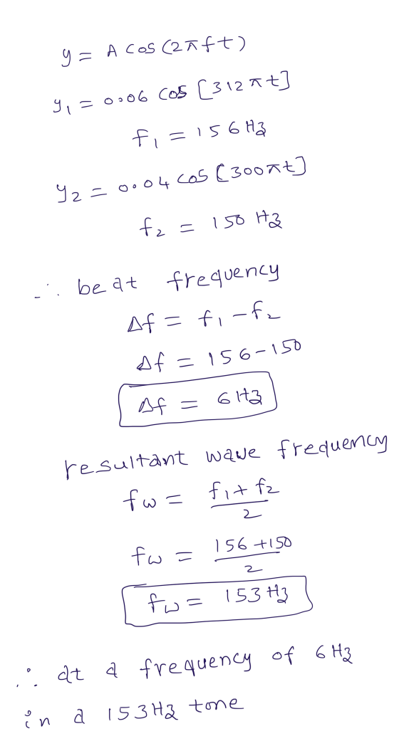 y = A COS(20ft) yu = 0.06 COS [312 7 t] fi=156 Ha Y2= 0004 cos 6300 at] f2 = 150 Ha be at frequency Af=fi-fu Af = 156-150 Af