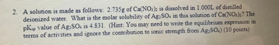 2. A solution is made as follows: 2.735g of Ca(NO3)2 is dissolved in 1.000L of distilled deionized water. What is the molar s