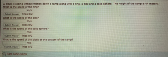 A block is sliding without friction down a ramp along with a ring, a disc and a solid sphere. The height of the ramp is 44 me