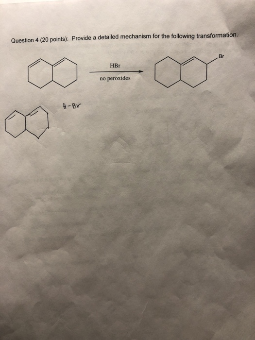 Question 4 (20 points): Provide a detailed mechanism for the following transformation. Br HBr no peroxides H-Br