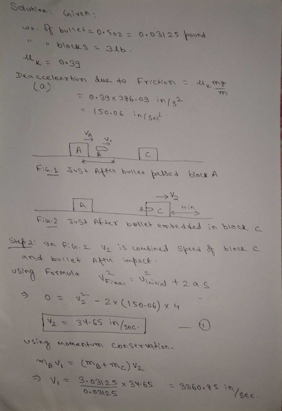 Solutions Given: wt. of bulleta 0.502= 0.03125 pound 1 blocks = 3 lb. luka = 0.39 Deacceleastion due to Friction = = 0.39x386