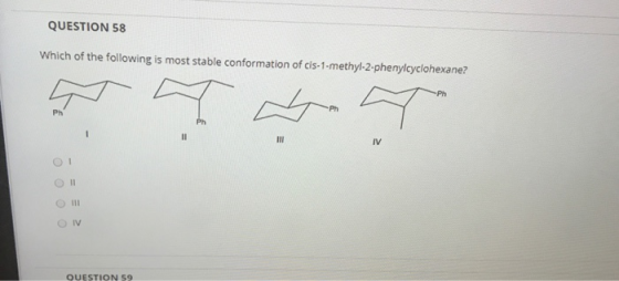 QUESTION 58 Which of the following is most stable conformation of cis-1-methyl-2-phenylcyclohexane? Ph Ñ Œ det Ph II HII IV I