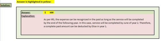 Answer is highlighted in yellow: Solution: $ 600 Answer: Explanation: As per IRS, the expense can be recognized in the paid a