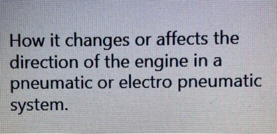 How it changes or affects the direction of the engine in a pneumatic or electro pneumatic system.
