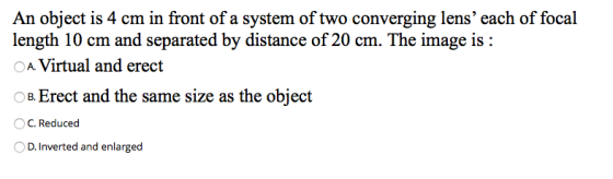 An object is 4 cm in front of a system of two converging lens each of focal length 10 cm and separated by distance of 20 cm.