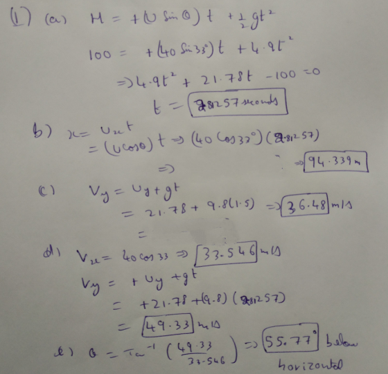 1) (a) M = + fin (0) + + 2 gt² 100 = + (40 Sin 33) t + 4.9t² =) 4.9t² + 21.78€ - 100 to t = (281257 seconds B) = Uret lucose)