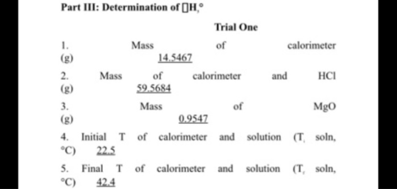 calorimeter and HCI Part III: Determination of (Hº Trial One 1. Mass of 14.5467 2. Mass of calorimeter 59.5684 3. Mass of 0.9