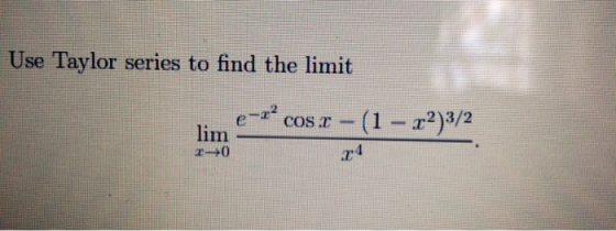 Use Taylor series to find the limit e-rcosx-(1 – 22)3/2 lim 20