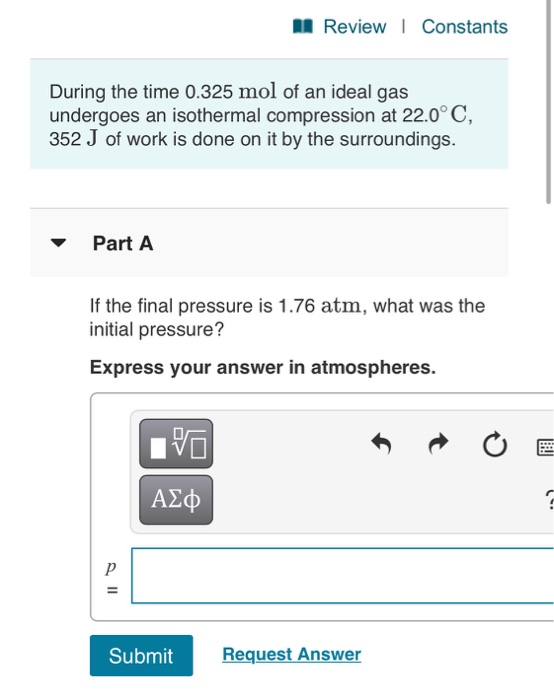 A Review | Constants During the time 0.325 mol of an ideal gas undergoes an isothermal compression at 22.0°C, 352 J of work i