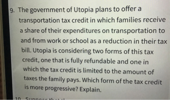 9. The government of Utopia plans to offer a transportation tax credit in which families receive a share of their expenditure