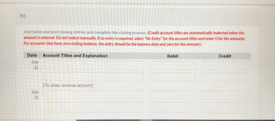 (h) Journalize and post closing entries and complete the closing process. (Credit account titles are automatically indented w
