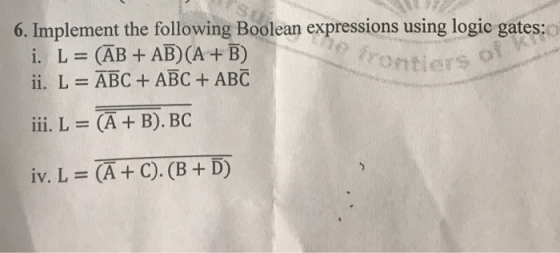 6. Implement the following Boolean expressions using logic gates:o i. L (AB+ AB) (A + B) ii. L ABC + ABC + ABČ rontiers of ii