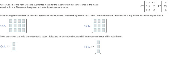 Given A and b to the right, write the augmented matrix for the linear system that corresponds to the matrix equation Ax=b. Th