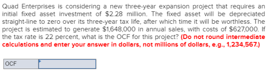 Quad Enterprises is considering a new three-year expansion project that requires an initial fixed asset investment of $2.28 m