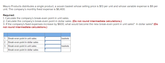 Mauro Products distributes a single product, a woven basket whose selling price is $13 per unit and whose variable expense is