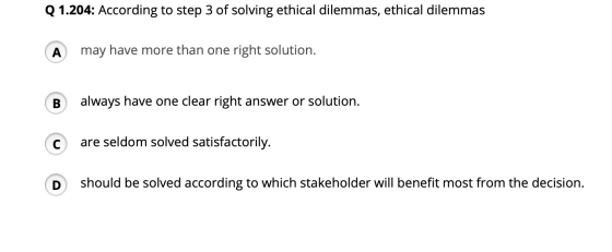 Q 1.204: According to step 3 of solving ethical dilemmas, ethical dilemmas A may have more than one right solution. (в) alway