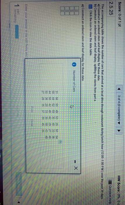 Score: 0 of 1 pt HW Score: 0% 00 2.5.25 stem and leaf display for these data b) Construct an ordered stem and leaf display, splitting the stems from part a an 31 56 50 49 5325 50 54 58 44 52 59 30 40 33 36 44 50 42 46 42 29 27 40 50 36 28 33 38 58 43 48 27 28 35 37 39 4535