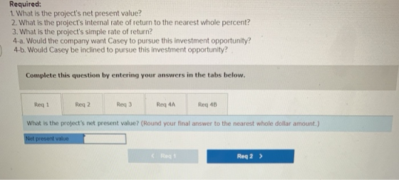 Required: 1. What is the projects net present value? 2. What is the projects internal rate of return to the nearest whole p