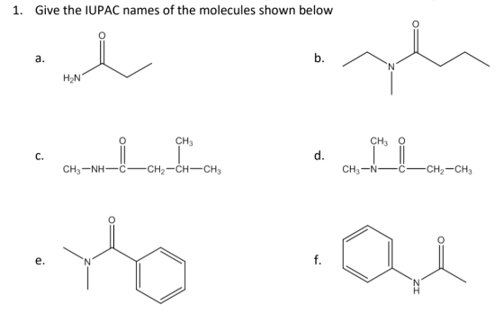 1. Give the IUPAC names of the molecules shown below Ish a. b. H2N ÇH30 d. CH3-NH-C –CH2-CHCH3 CH3-N—C—CH2-CH3 CH3 to Que ZI
