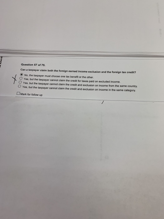 Question 57 of 75. Can a taxpayer claim both the foreign earned income exclusion and the foreign tax credit? No, the taxpayer