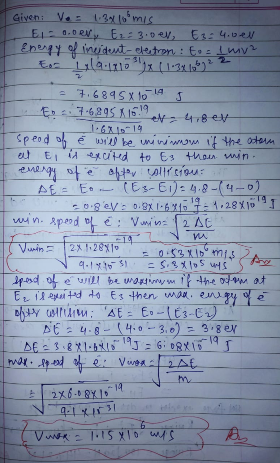 Given: Ve= 1:3x160mis Elc ooer, E2=3.0 en E3-4.oen Energy of lincident-electron : to= 1 uur to= 1x (9.1x10 3 x ( 1.3x106) 2.