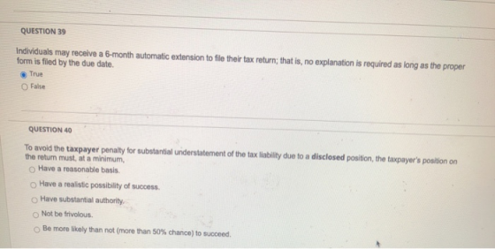 QUESTION 39 Individuals may receive a 6-month automatic extension to file their tax return; that is, no explanation is requir