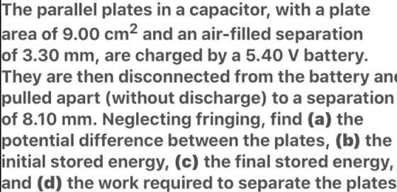 The parallel plates in a capacitor, with a plate area of 9.00 cm2 and an air-filled separation of 3.30 mm, are charged by a 5