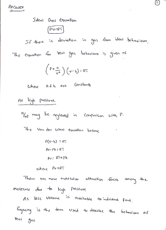 0 Answer Pv-RT f there is deviaton n Qas fom ideai behavious Coheie a4b aye Constants high PresSuve The Van dev UJaal euon beone re among lhe MoleCulc high Pressuve As less Volume S availo ble to indviduel at ме S -thc He Used ibe the behauiouy of acit Yeal