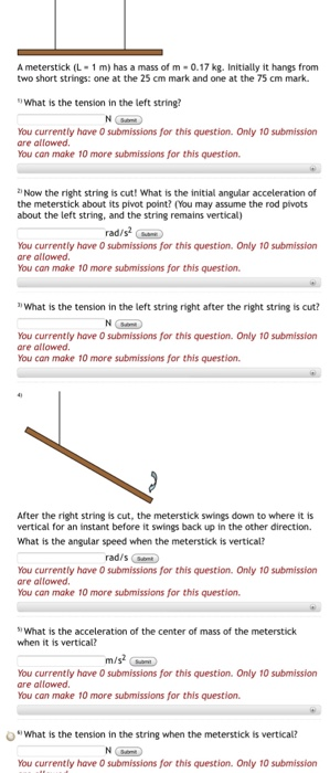 A meterstick (L-1 m) has a mass of m-0.17 kg. Initially it hangs from two short strings: one at the 25 cm mark and one at the