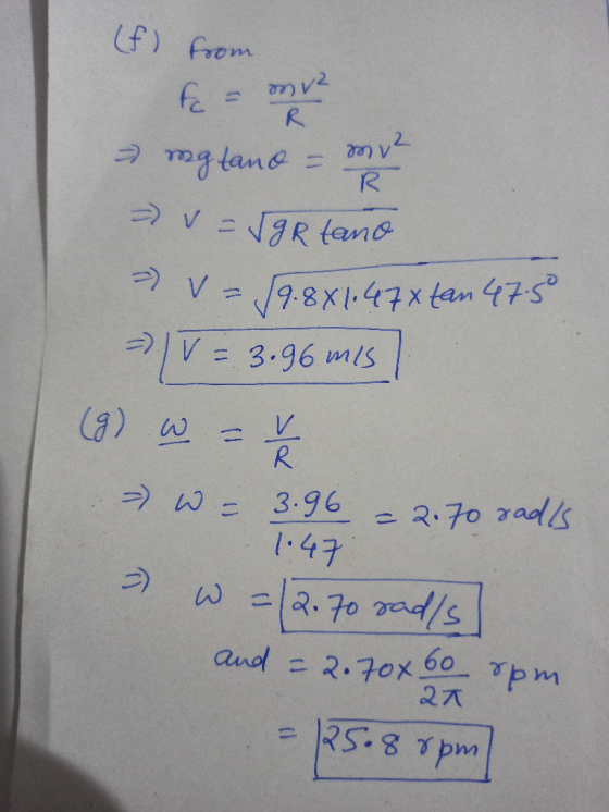 (f) from f = ne mgtance - mit V = VR tano V = 19.8x1.478 tan 47.80 = |V = 3.96 mis (g) w = x - W = 3.96 = 2.70 radis = w = 12