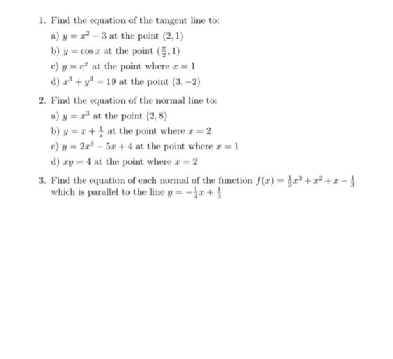 1. Find the equation of the tangent line to: a) y = x2 – 3 at the point (2,1) b) y = cos x at the point (1,1) c) y=e at the