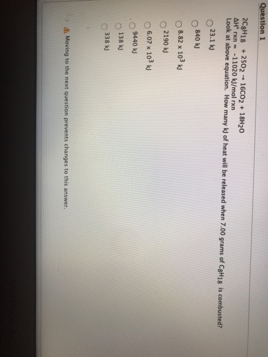 Question 1 2C8H18 + 2502 - 16CO2 + 18H20 AH rxn--11020 kJ/mol rxn Look at above equation. How many kl of heat will be release