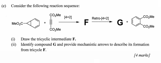 (e) Consider the following reaction sequence: ÇO2Me [4+2] Retro-[4+2] CO2Me MeOzca - E CO2Me CO2Me (i) (ii) Draw the tricycli