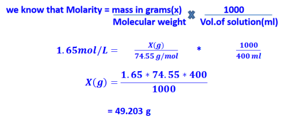 we know that Molarity = mass in grams(x) 1000 Molecular weight“ Vol.of solution(ml) 1.65mol/L = X(g) 74.55 g/mol 74.589) mot