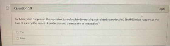 Question 10 3 pts For Marx, what happens at the superstructure of society (everything not related to production) SHAPES what
