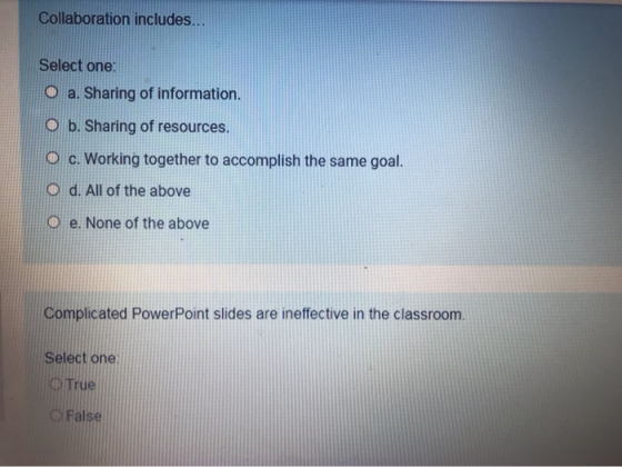 Collaboration includes... Select one: O a. Sharing of information. O b. Sharing of resources. O c. Working together to accomp