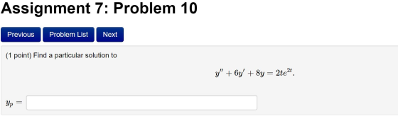 Assignment 7: Problem 10 Previous Problem List Next (1 point) Find a particular solution to y + 6y + 8y = 2te2t.