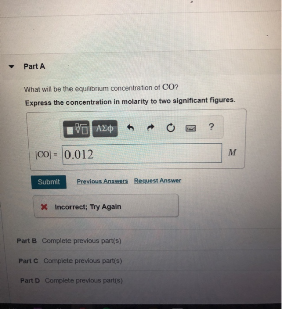 Part A What will be the equilibrium concentration of CO? Express the concentration in molarity to two significant figures. ?