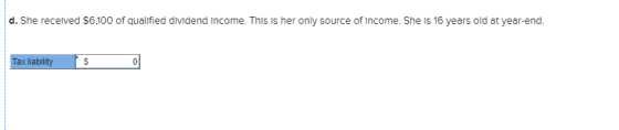 d. She received $6,100 of qualified dividend Income. This is her only source of income. She is 16 years old at year-end. Tax